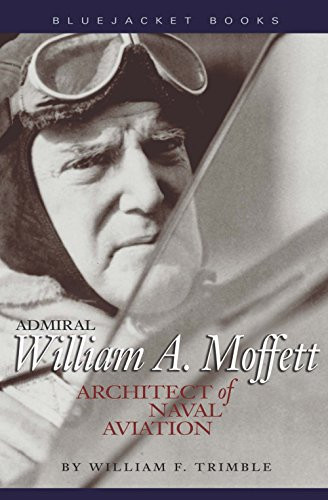 Admiral William A. Moffett (Architect of Naval Aviation) by William F Trimble, 9781591148807