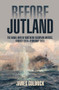 Before Jutland (The Naval War in Northern European Waters, August 1914-February 1915) by James V. Goldrick, 9781591143499