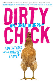 Dirty Chick (Adventures of an Unlikely Farmer) - 9781592409549 by Antonia Murphy, 9781592409549