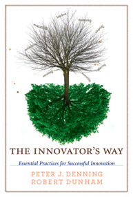 The Innovator's Way (Essential Practices for Successful Innovation) by Peter J. Denning, Robert Dunham, 9780262518123