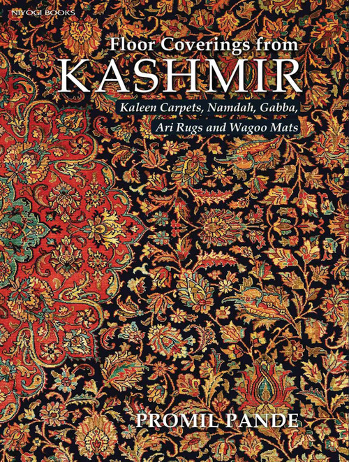 Floor Coverings from Kashmir (Kaleen Carpets, Namdah, Gabba, Ari Rugs and Wagoo Mats) by Promil Pande, 9788196405342