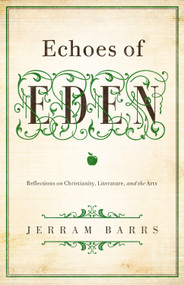 Echoes of Eden (Reflections on Christianity, Literature, and the Arts) by Jerram Barrs, 9781433535970