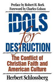 Idols for Destruction (The Conflict of Christian Faith and American Culture) by Herbert Schlossberg, Robert H. Bork, Charles Colson, 9780891077381