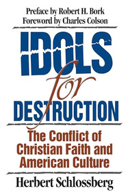 Idols for Destruction (The Conflict of Christian Faith and American Culture) by Herbert Schlossberg, Robert H. Bork, Charles Colson, 9780891077381