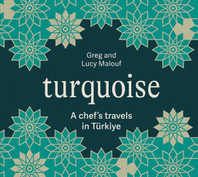Turquoise (A Chef's Travels in Türkiye) by Greg Malouf, Lucy Malouf, 9781761451164