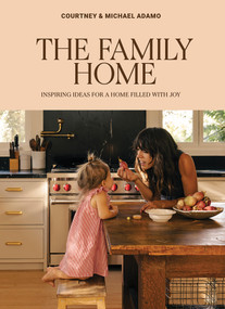 The Family Home (Inspiring Ideas for a Home Filled with Joy) by Courtney Adamo, Michael Adamo, 9781761451461