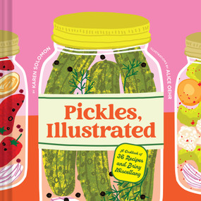 Pickles, Illustrated (A Cookbook of 36 Recipes and Briny Miscellany) by Karen Solomon, Alice Oehr, 9781797233703