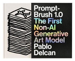 Prompt-Brush 1.0 (The First Non-AI Generative Art Model) by Pablo Delcan, 9781797236636