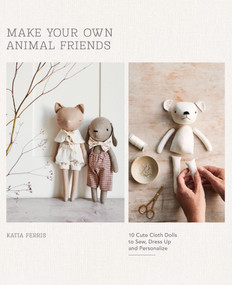 Make Your Own Animal Friends (10 Cute Cloth Dolls to Sew, Dress Up and Personalize) by Katia Ferris, 9781837832941