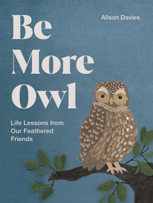 Be More Owl (Life Lessons from Our Feathered Friends) by Alison Davies, 9781837834068