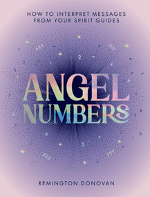 Angel Numbers (How to Interpret Messages from Your Spirit Guides) by Remington Donovan, 9781837834167