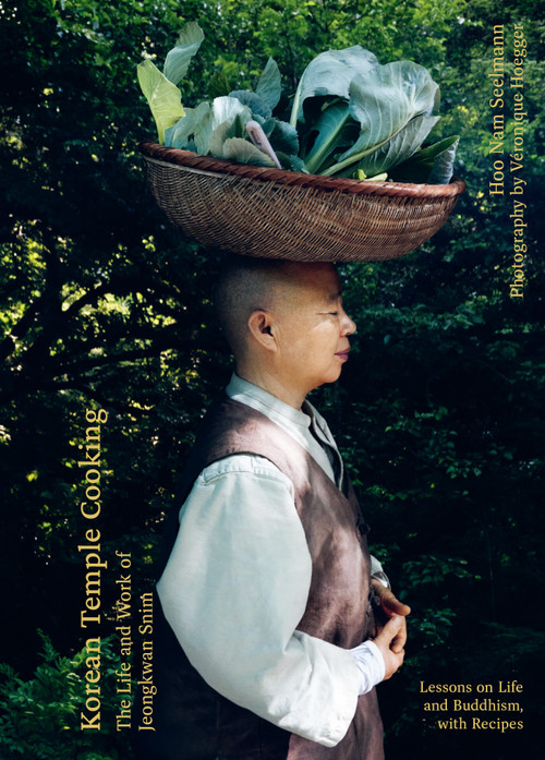 Korean Temple Cooking (Lessons on Life and Buddhism, with Recipes, the Life and Work of Jeongkwan Snim) by Hoo Nam Seelmann, Véronique Hoegger, 9781964786186