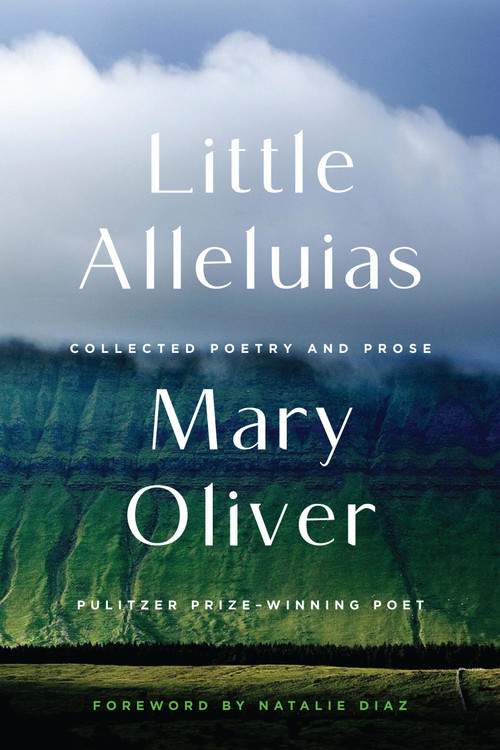 Little Alleluias (Collected Poetry and Prose) by Mary Oliver, Natalie Diaz, 9780306835810