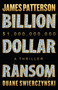 Billion-Dollar Ransom (A Thriller) by James Patterson, Duane Swierczynski, 9780316570039