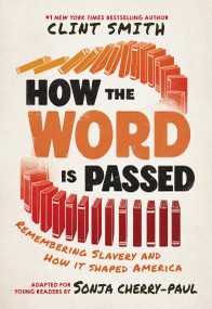 How the Word Is Passed (Adapted for Young Readers) (Remembering Slavery and How It Shaped America) by Clint Smith, Sonja Cherry-Paul, 9780316578509