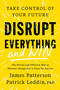 Disrupt Everything-and Win (Take Control of Your Future) by James Patterson, Patrick Leddin, 9780316593946