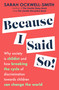 Because I Said So (Why society is childist and how breaking the cycle of discrimination towards children can change the world) by Sarah Ockwell-Smith, 9780349436463