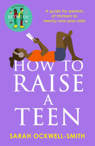 How to Raise a Teen (A guide for parents of thirteen to twenty-one-year-olds) by Sarah Ockwell-Smith, 9780349436470