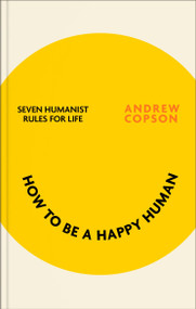 How to be a Happy Human (Seven humanist foundations for a better life) by Andrew Copson, 9780349438436