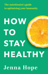 How to Stay Healthy (The nutritionist's guide to optimising your immunity) by Jenna Hope, 9780349438559
