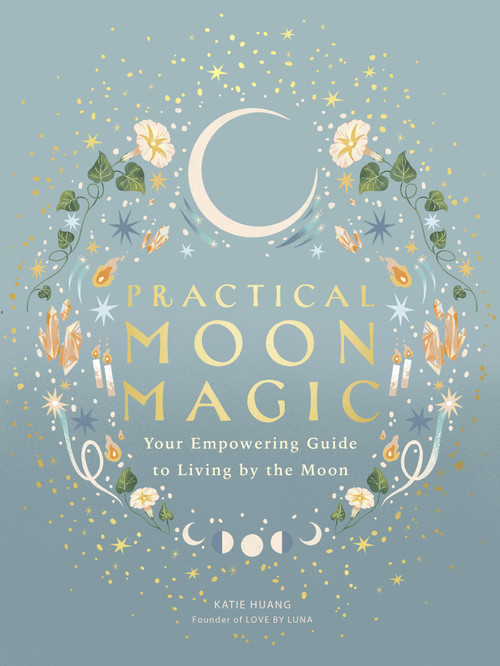 Practical Moon Magic (Your Empowering Guide to Living by the Moon) by Katie Huang, Amirah Sheikh, 9780711296886