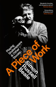 A Piece of Work (Playing Shakespeare and Other Stories) by Simon Russell Beale, 9780751534610