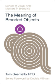 The Meaning of Branded Objects (Why Some Things Matter More Than Others) by Dr. Tom Guarriello, Mark Kingsley, Debbie Millman, 9780760395196