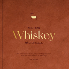 American Whiskey Master Class (The Ultimate Guide to Understanding Bourbon, Rye, and Other American Whiskeys) by Lew Bryson, 9780760396209