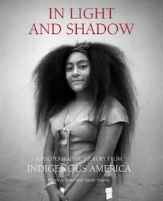 In Light and Shadow (A Photographic History from Indigenous America) by Brian Adams, Sarah Stacke, 9780762482467