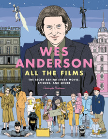 Wes Anderson All the Films (The Story Behind Every Movie, Episode, and Short) by Christophe Narbonne, 9780762488643