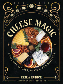 Cheese Magic (Seasonal Recipes, Plates, and Pairings) by Erika Kubick, Devon Forst, 9780762489633