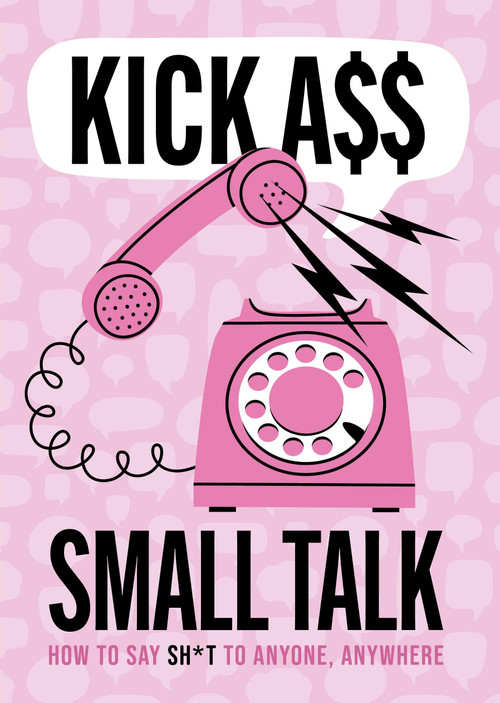 Kick A** Small Talk (How to Say Sh*t to Anyone, Anywhere) by Editors of Chartwell Books, 9780785846468