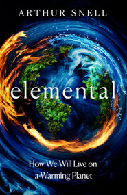 Elemental: The New Geography of Climate Change and How We Survive it (The first comprehensive account of the geopolitics of climate change) by Arthur Snell, 9781035412945