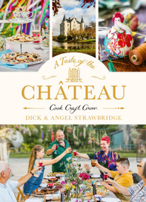 A Taste of the Château (Celebrate Christmas the Chateau way with over 100 recipes, crafts and garden projects!) by Angel Strawbridge, Dick Strawbridge, 9781399603195