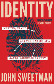 Identity (Murder, Fraud and the Making of a Garda Forensic Expert) by John Sweetman, 9781399735896