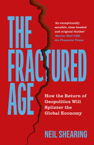 The Fractured Age (How the Return of Geopolitics Will Splinter the Global Economy) by Neil Shearing, 9781399825726