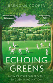 Echoing Greens: Cricket and the English Imagination (Cricket and the English Imagination) by Brendan Cooper, 9781408719459