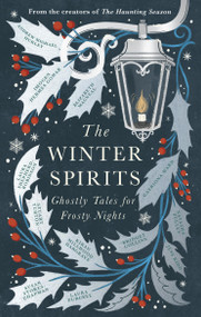 The Winter Spirits (Ghostly Tales for Festive Nights) by Bridget Collins, Imogen Hermes Gowar, Natasha Pulley, Kiran Millwood Hargrave, Jess Kidd, Andrew Michael Hurley, Elizbeth Macneal, Laura Purcell, Stuart Turton, Susan Stokes-Chapman, Catriona Ward, Laura Shepherd-Robinson, 9781408727591