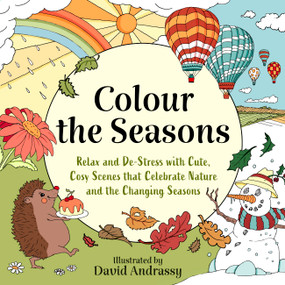 Colour the Seasons (Relax and De-Stress with Cute, Cosy Scenes That Celebrate Nature and the Changing Seasons) by David Andrassy, David Andrassy, 9781408783337