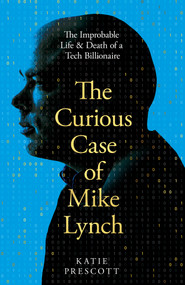 The Curious Case of Mike Lynch (The Improbable Life & Death of a Tech Billionaire) by Katie Prescott, 9781035074235