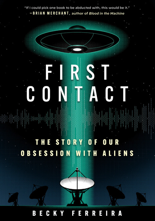First Contact (The Story of Our Obsession with Aliens) by Becky Ferreira, 9781523527755