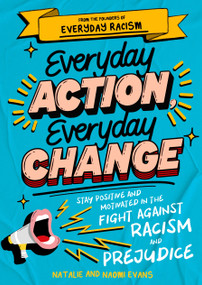 Everyday Action, Everyday Change (A children's guide to understanding and stopping prejudice and racism) by Naomi Evans, Natalie Evans, 9781526365095