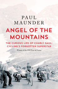 Angel of the Mountains (The Curious Life of Charly Gaul, Cycling's Forgotten Superstar) by Paul Maunder, 9781529429596