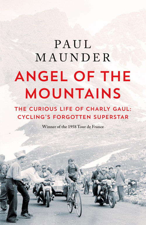 Angel of the Mountains (The Curious Life of Charly Gaul, Cycling's Forgotten Superstar) by Paul Maunder, 9781529429596