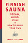 Finnish Sauna (Steam, Wood, Stone and How to Build Your Own) by Lassi A. Liikkanen, 9781529442939