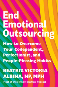 End Emotional Outsourcing (How to Overcome Your Codependent, Perfectionist, and People-Pleasing Habits) by Beatriz Victoria Albina, 9781538766439