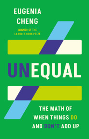 Unequal (The Math of When Things Do and Don't Add Up) by Eugenia Cheng, 9781541606555