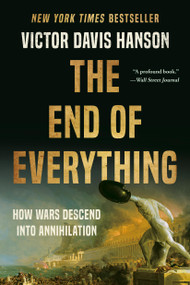 The End of Everything (How Wars Descend into Annihilation) - 9781541673519 by Victor Davis Hanson, 9781541673519
