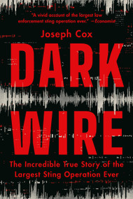 Dark Wire (The Incredible True Story of the Largest Sting Operation Ever) - 9781541702707 by Joseph Cox, 9781541702707