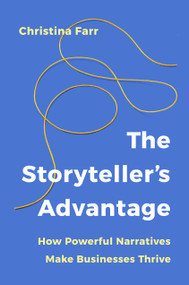 The Storyteller's Advantage (How Powerful Narratives Make Businesses Thrive) by Christina Farr, 9781541704275